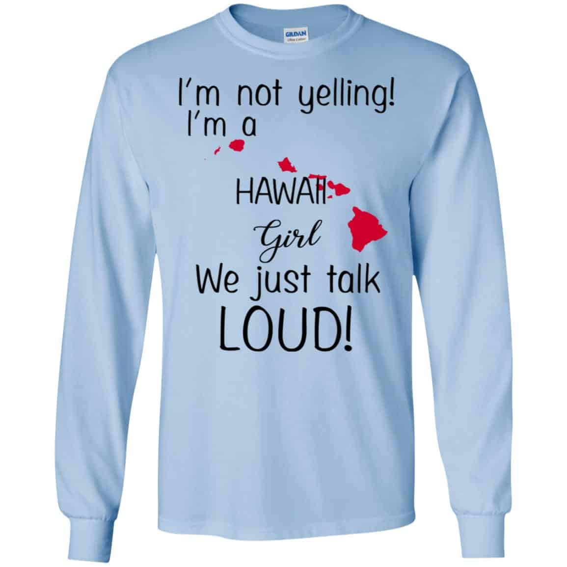 I’m Not Yelling I’m A Hawaii Girl We Just Talk Loud T-Shirts, Hoodie, Tank