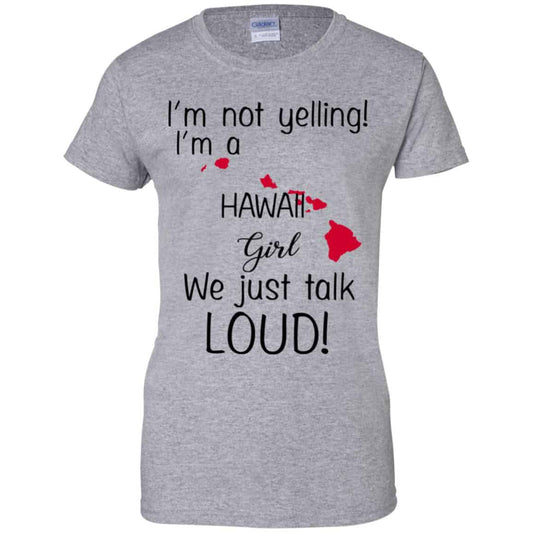 I’m Not Yelling I’m A Hawaii Girl We Just Talk Loud T-Shirts, Hoodie, Tank