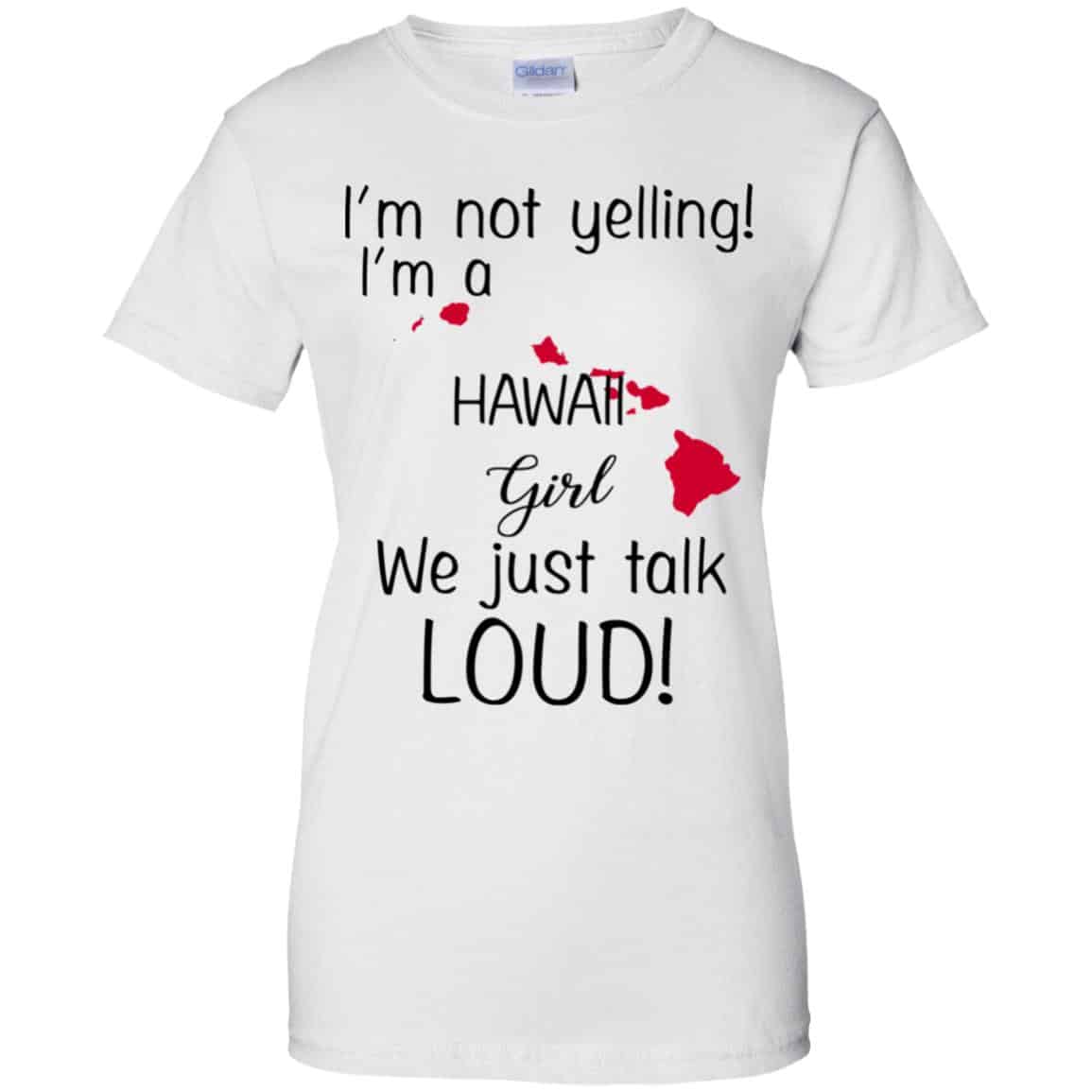I’m Not Yelling I’m A Hawaii Girl We Just Talk Loud T-Shirts, Hoodie, Tank