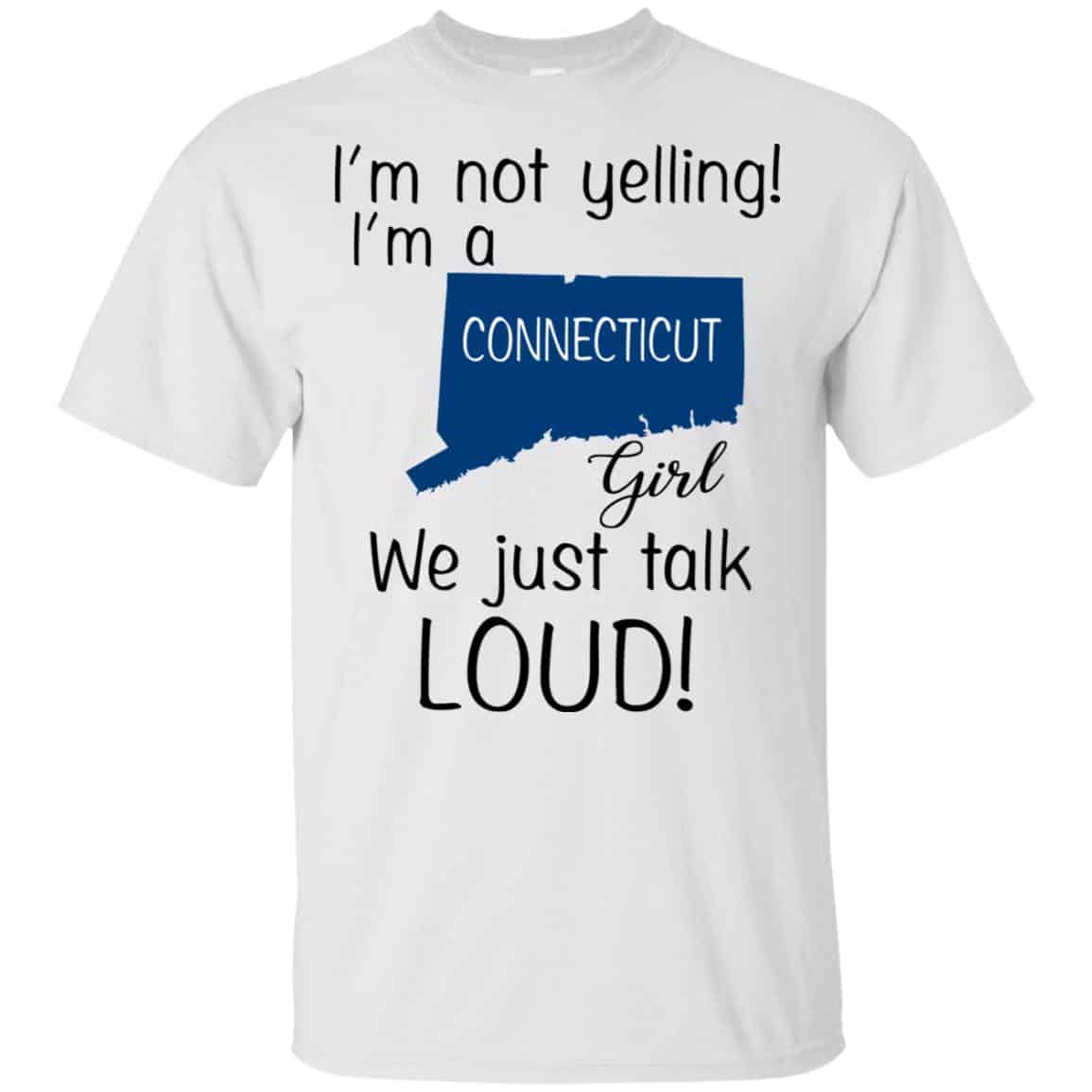 I’m Not Yelling I’m A Connecticut Girl We Just Talk Loud T-Shirts, Hoodie, Tank