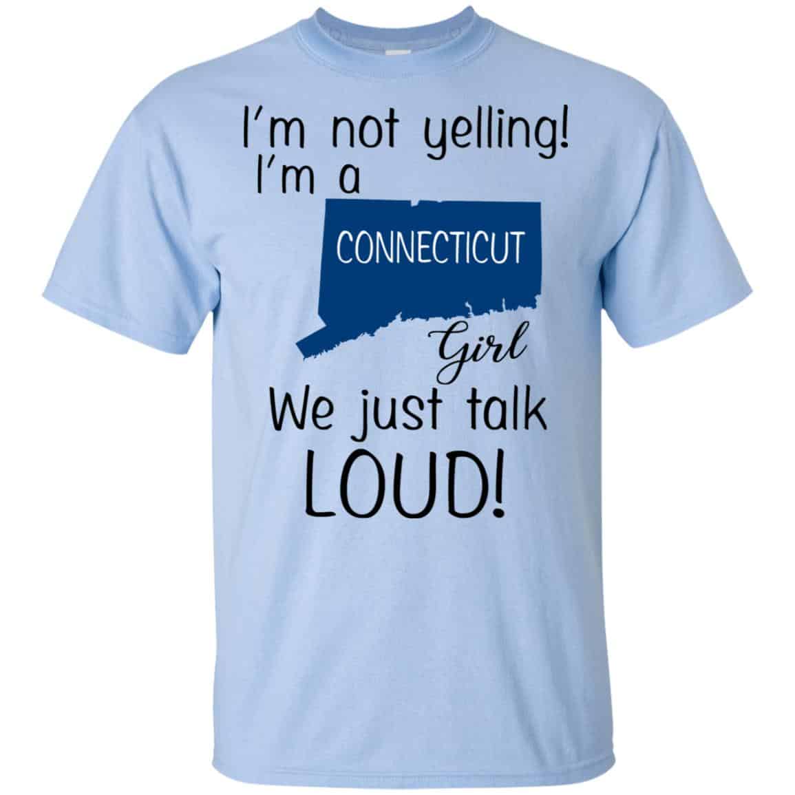I’m Not Yelling I’m A Connecticut Girl We Just Talk Loud T-Shirts, Hoodie, Tank