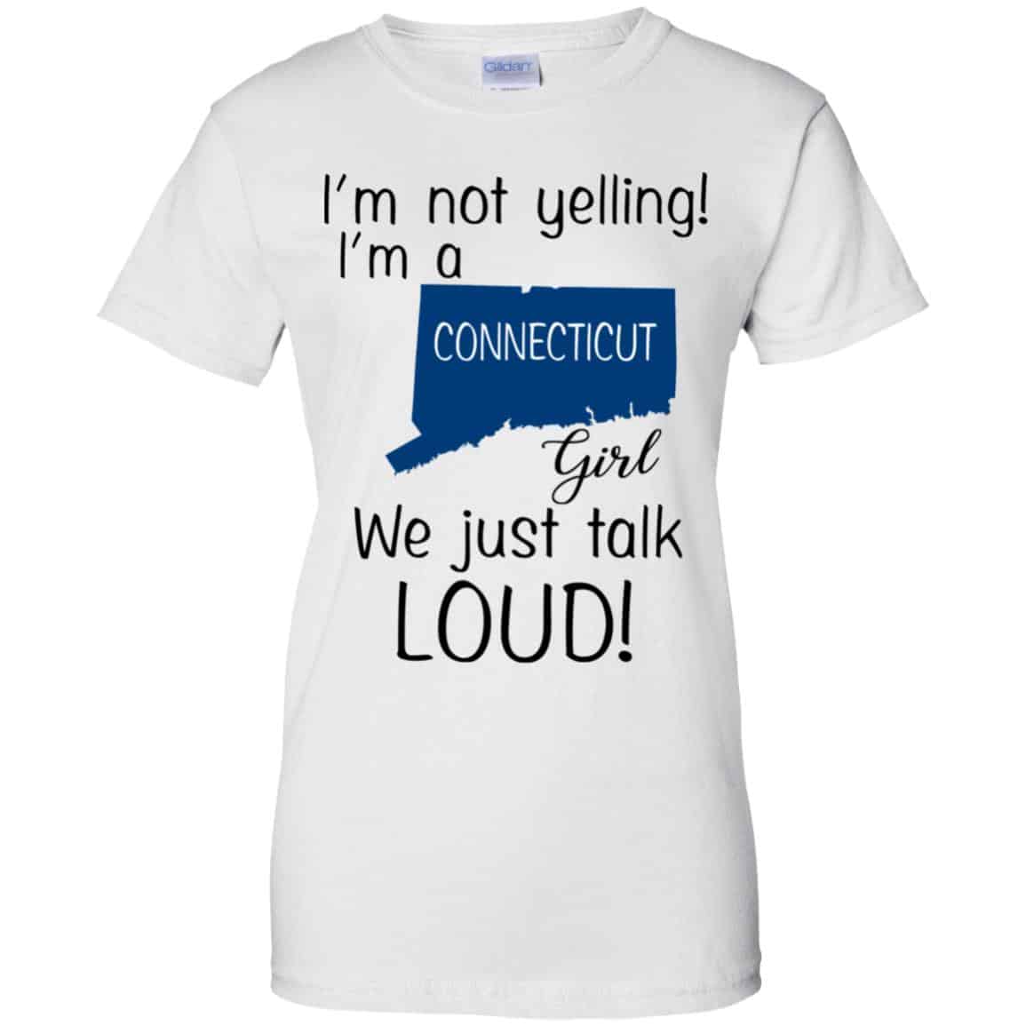 I’m Not Yelling I’m A Connecticut Girl We Just Talk Loud T-Shirts, Hoodie, Tank