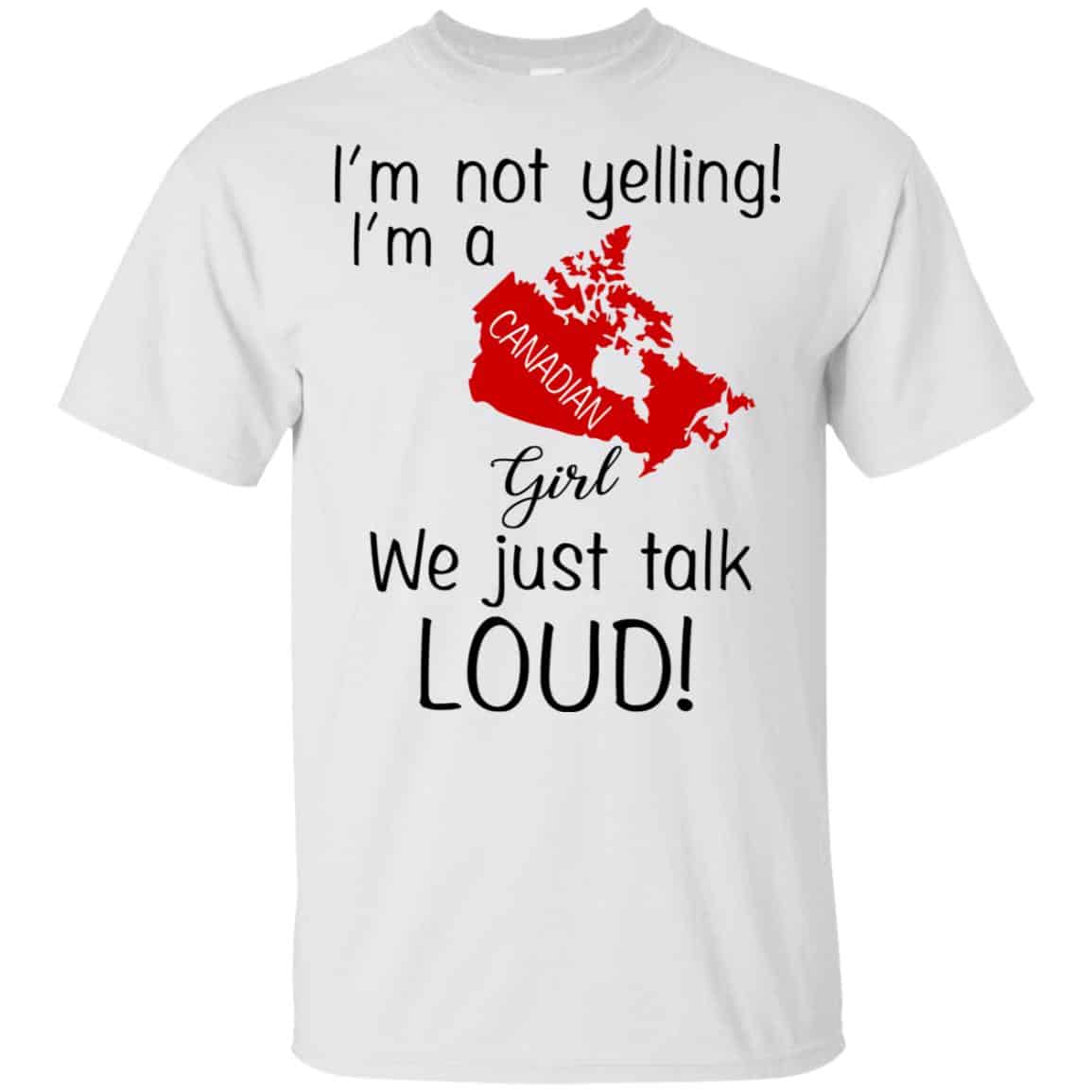 I’m Not Yelling I’m A Canadian Girl We Just Talk Loud T-Shirts, Hoodie, Tank
