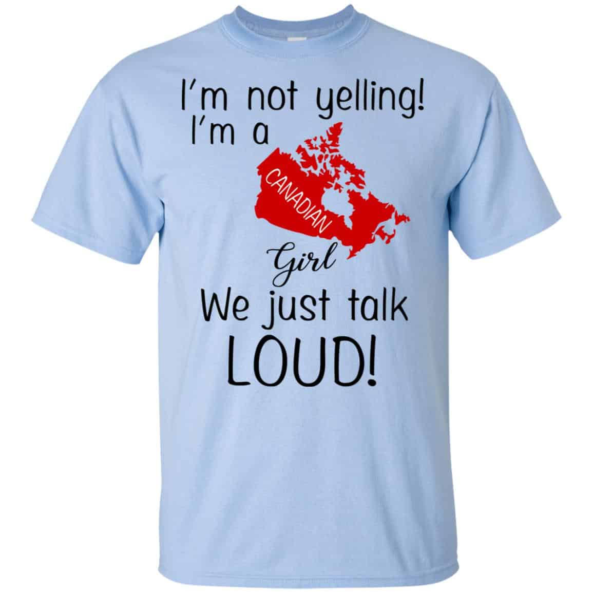 I’m Not Yelling I’m A Canadian Girl We Just Talk Loud T-Shirts, Hoodie, Tank