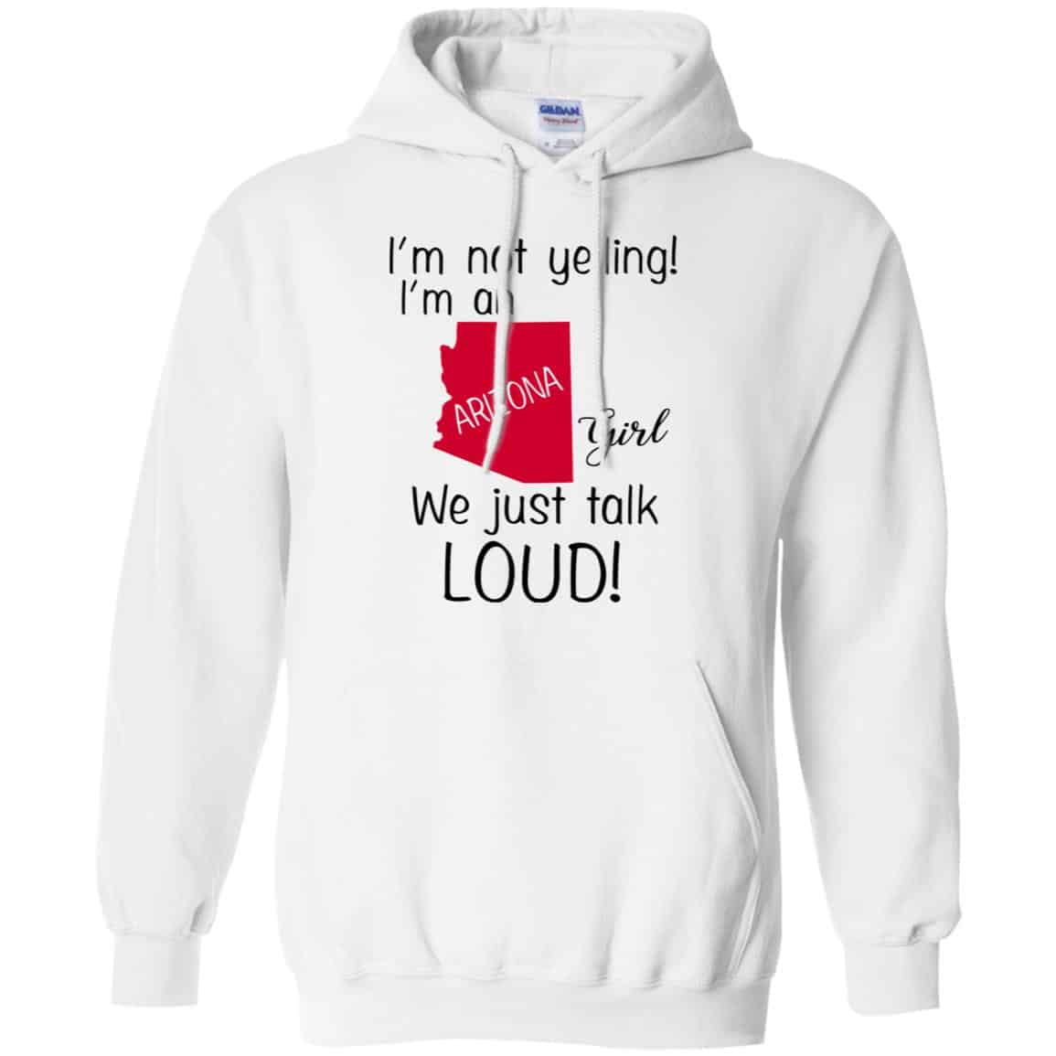I’m Not Yelling I’m An Arizona Girl We Just Talk Loud T-Shirts, Hoodie, Tank