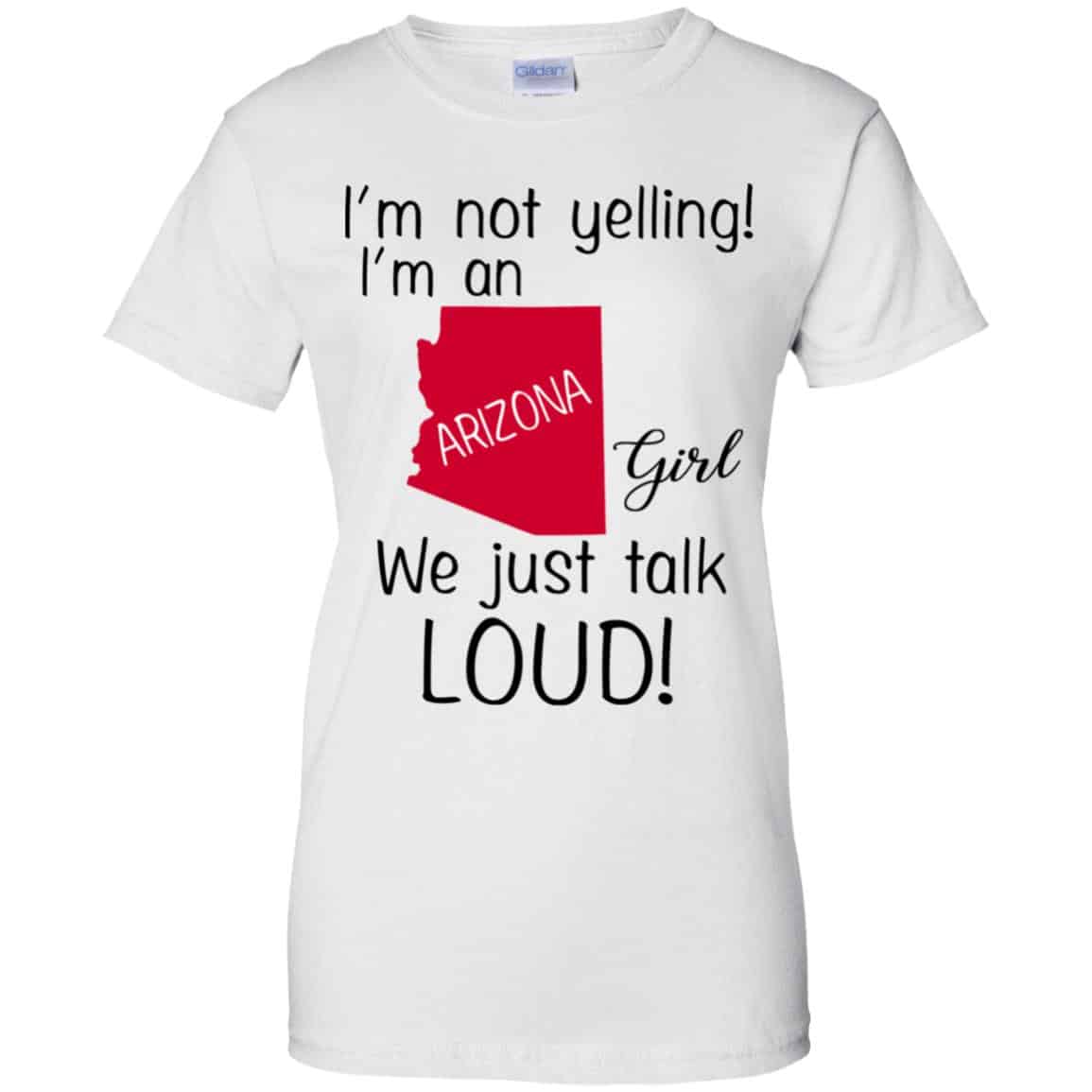 I’m Not Yelling I’m An Arizona Girl We Just Talk Loud T-Shirts, Hoodie, Tank