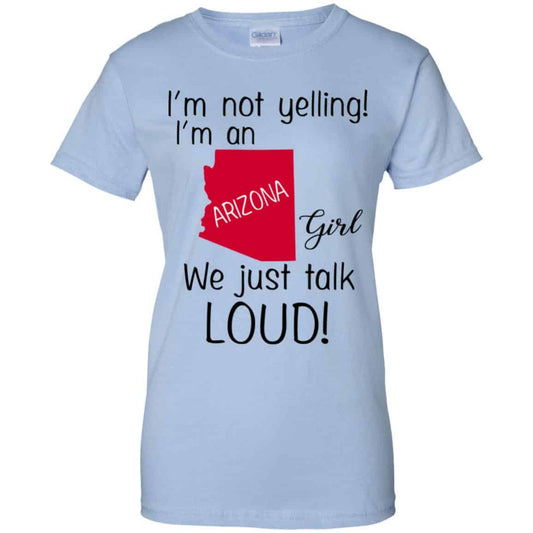 
	I’m Not Yelling I’m An Arizona Girl We Just Talk Loud T-Shirts, Hoodie, Tank