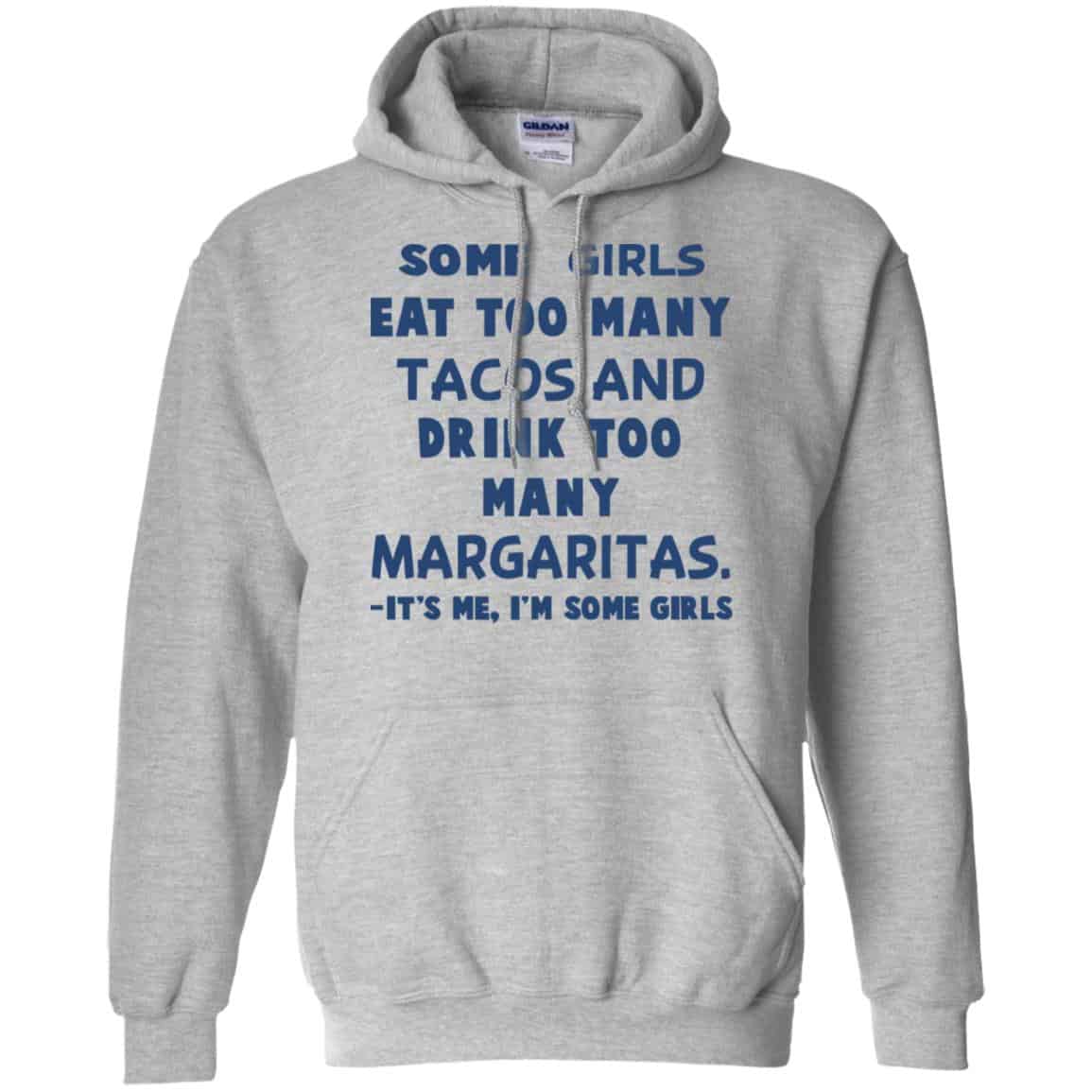 Some Girls Eat Too Many Tacos And Drink Too Many Margaritas It’s Me I’m Some Girls T-Shirts, Hoodie, Tank