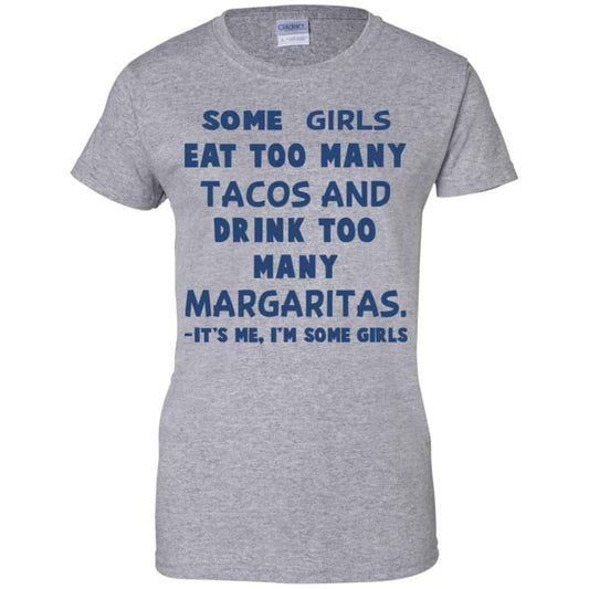 Some Girls Eat Too Many Tacos And Drink Too Many Margaritas It’s Me I’m Some Girls T-Shirts, Hoodie, Tank
