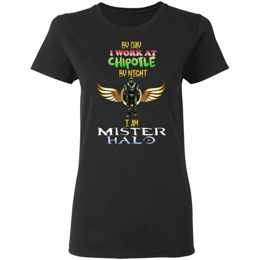 
	By Day I Work At Chipotle By Night I Am Mister Halo Shirt, Hoodie, Tank