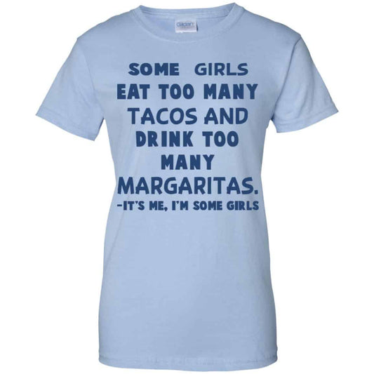 
	Some Girls Eat Too Many Tacos And Drink Too Many Margaritas It’s Me I’m Some Girls T-Shirts, Hoodie, Tank