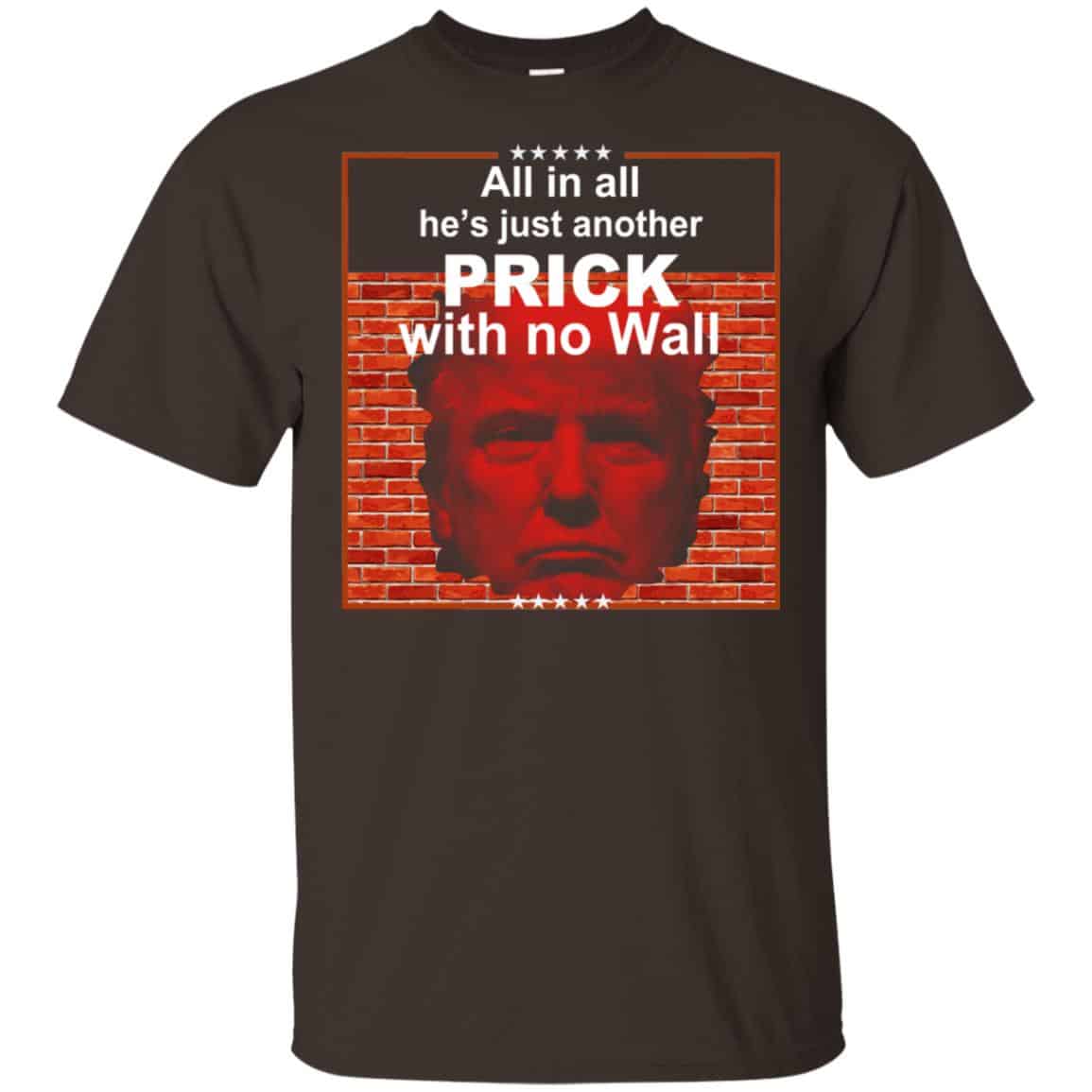 All In All He’s Just Another Prick With No Wall Donald Trump T-Shirts, Hoodie, Tank
