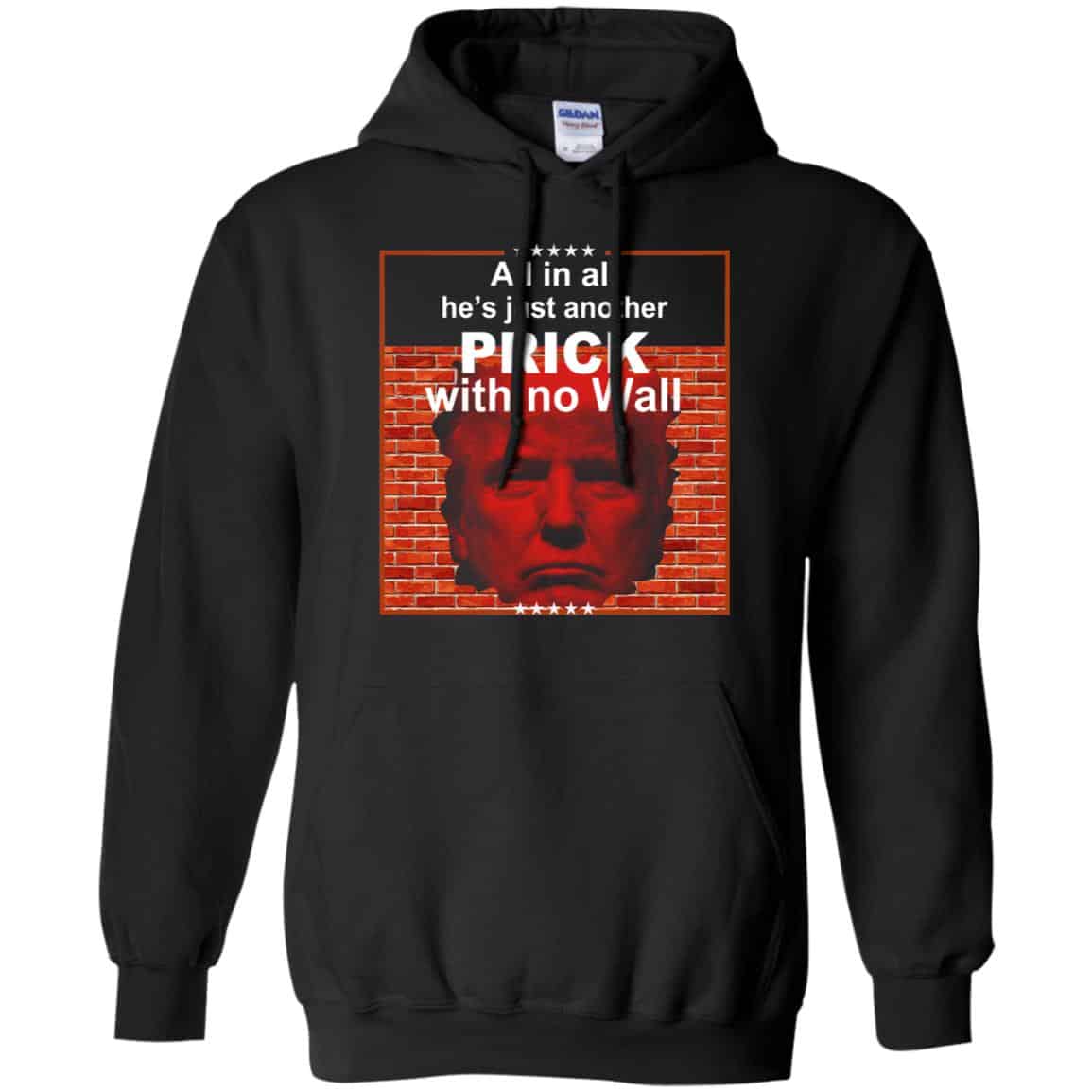 All In All He’s Just Another Prick With No Wall Donald Trump T-Shirts, Hoodie, Tank