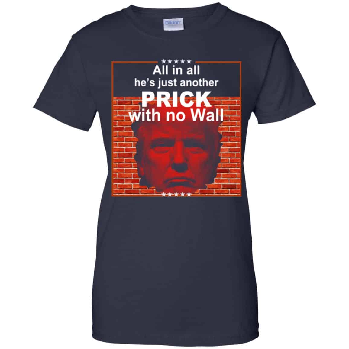 All In All He’s Just Another Prick With No Wall Donald Trump T-Shirts, Hoodie, Tank