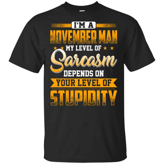 I’m A November Man My Level Of Sarcasm Depends On Your Level Of Stupidity T-Shirts, Hoodie, Tank
