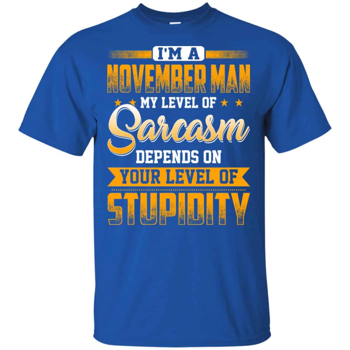 I’m A November Man My Level Of Sarcasm Depends On Your Level Of Stupidity T-Shirts, Hoodie, Tank