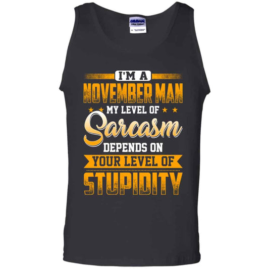 
	I’m A November Man My Level Of Sarcasm Depends On Your Level Of Stupidity T-Shirts, Hoodie, Tank