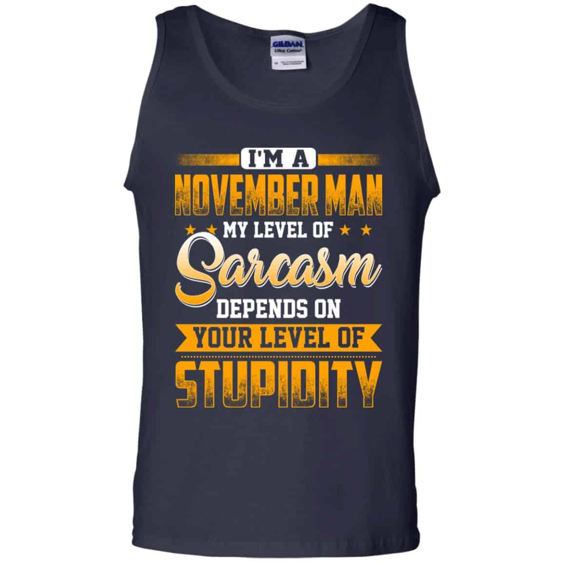I’m A November Man My Level Of Sarcasm Depends On Your Level Of Stupidity T-Shirts, Hoodie, Tank