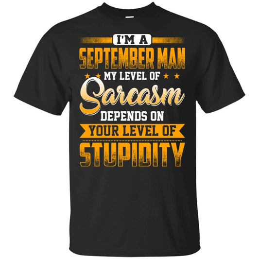 
	I’m A September Man My Level Of Sarcasm Depends On Your Level Of Stupidity T-Shirts, Hoodie, Tank