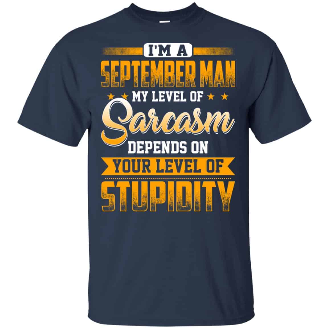 I’m A September Man My Level Of Sarcasm Depends On Your Level Of Stupidity T-Shirts, Hoodie, Tank