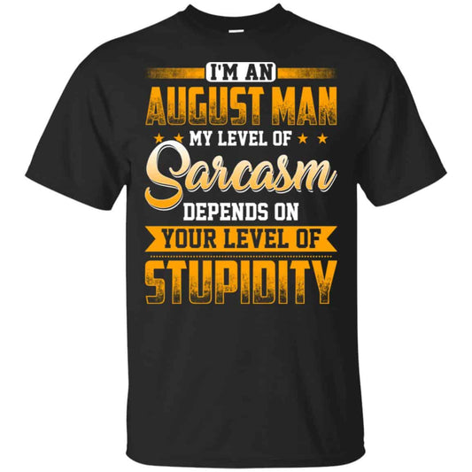 
	I’m An August Man My Level Of Sarcasm Depends On Your Level Of Stupidity T-Shirts, Hoodie, Tank