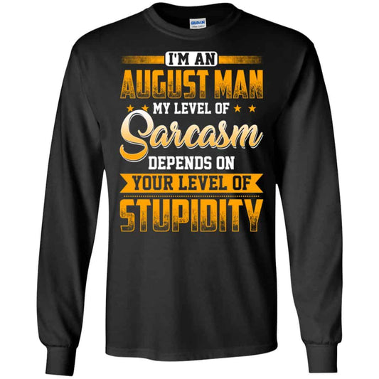 I’m An August Man My Level Of Sarcasm Depends On Your Level Of Stupidity T-Shirts, Hoodie, Tank