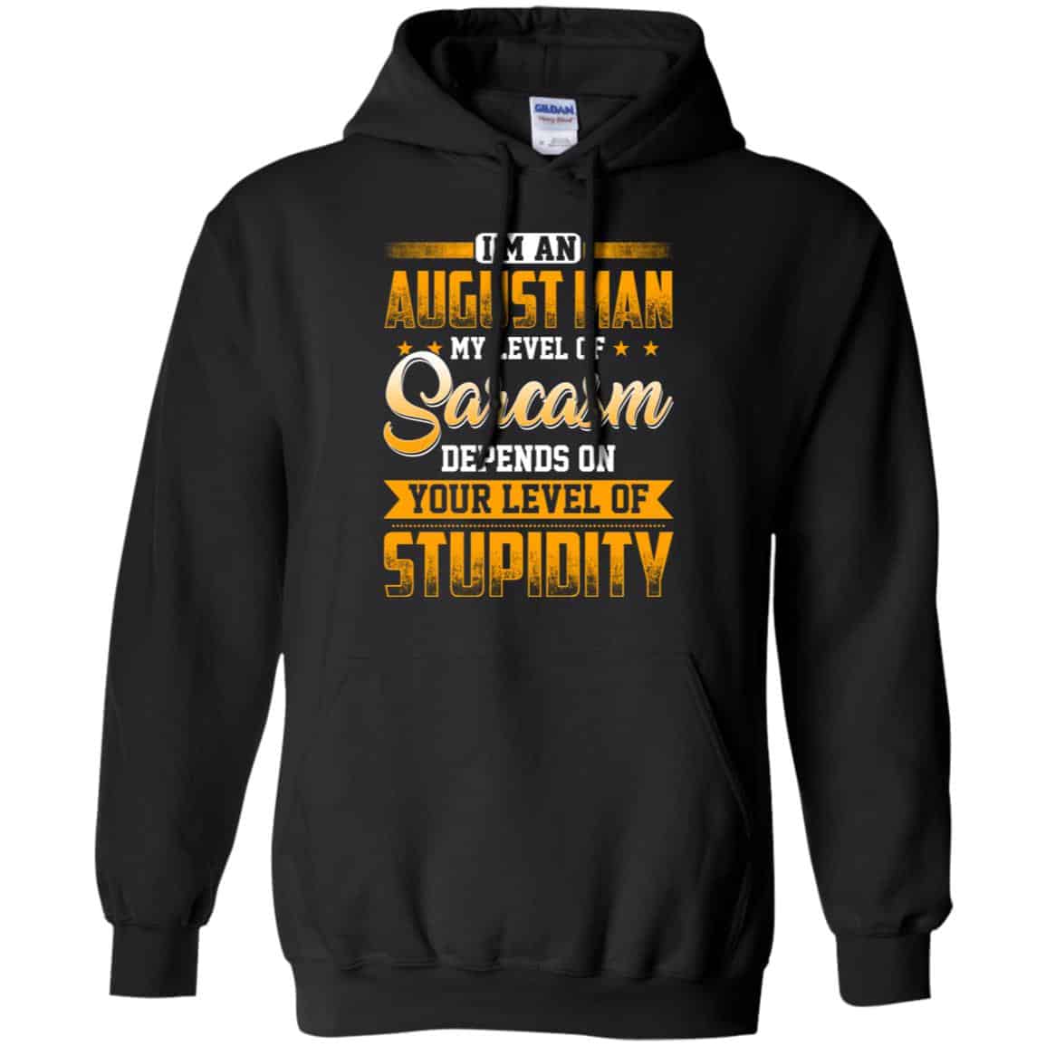 I’m An August Man My Level Of Sarcasm Depends On Your Level Of Stupidity T-Shirts, Hoodie, Tank
