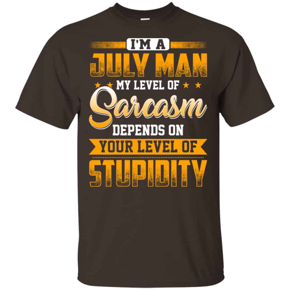 I’m A July Man My Level Of Sarcasm Depends On Your Level Of Stupidity T-Shirts, Hoodie, Tank