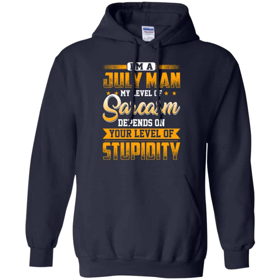 I’m A July Man My Level Of Sarcasm Depends On Your Level Of Stupidity T-Shirts, Hoodie, Tank