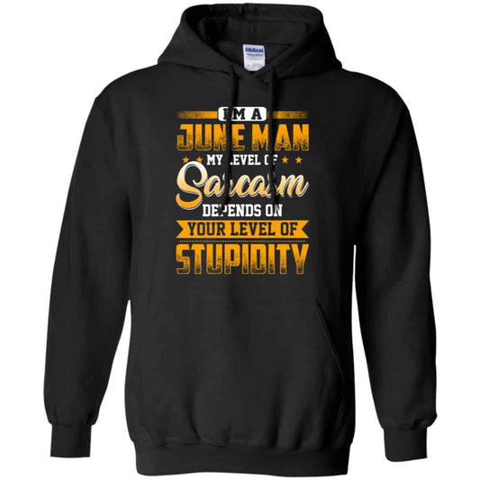 I’m A June Man My Level Of Sarcasm Depends On Your Level Of Stupidity T-Shirts, Hoodie, Tank