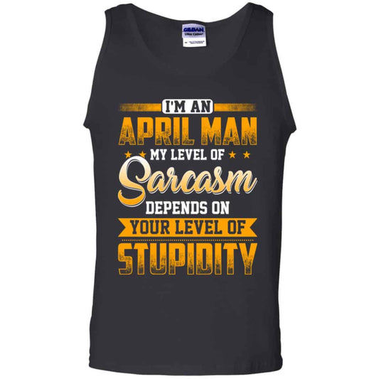 
	I’m An April Man My Level Of Sarcasm Depends On Your Level Of Stupidity T-Shirts, Hoodie, Tank