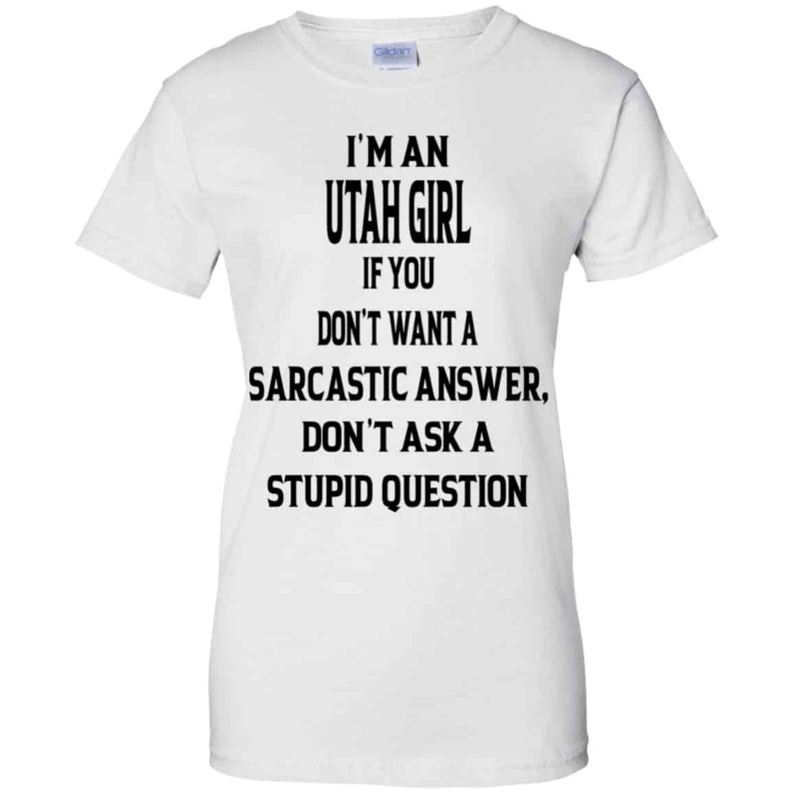 I’m An Utah Girl If You Don’t Want A Sarcastic Answer Don’t Ask A Stupid Question Shirt, Hoodie, Tank