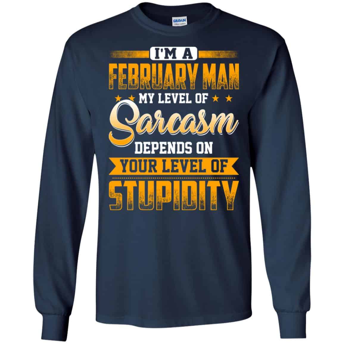 I’m A February Man My Level Of Sarcasm Depends On Your Level Of Stupidity T-Shirts, Hoodie, Tank