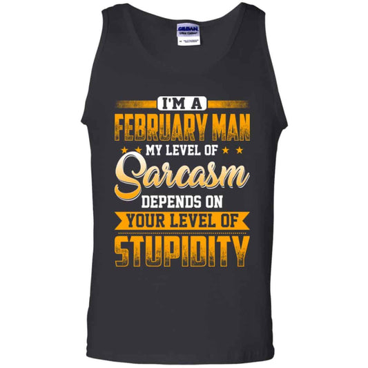 
	I’m A February Man My Level Of Sarcasm Depends On Your Level Of Stupidity T-Shirts, Hoodie, Tank