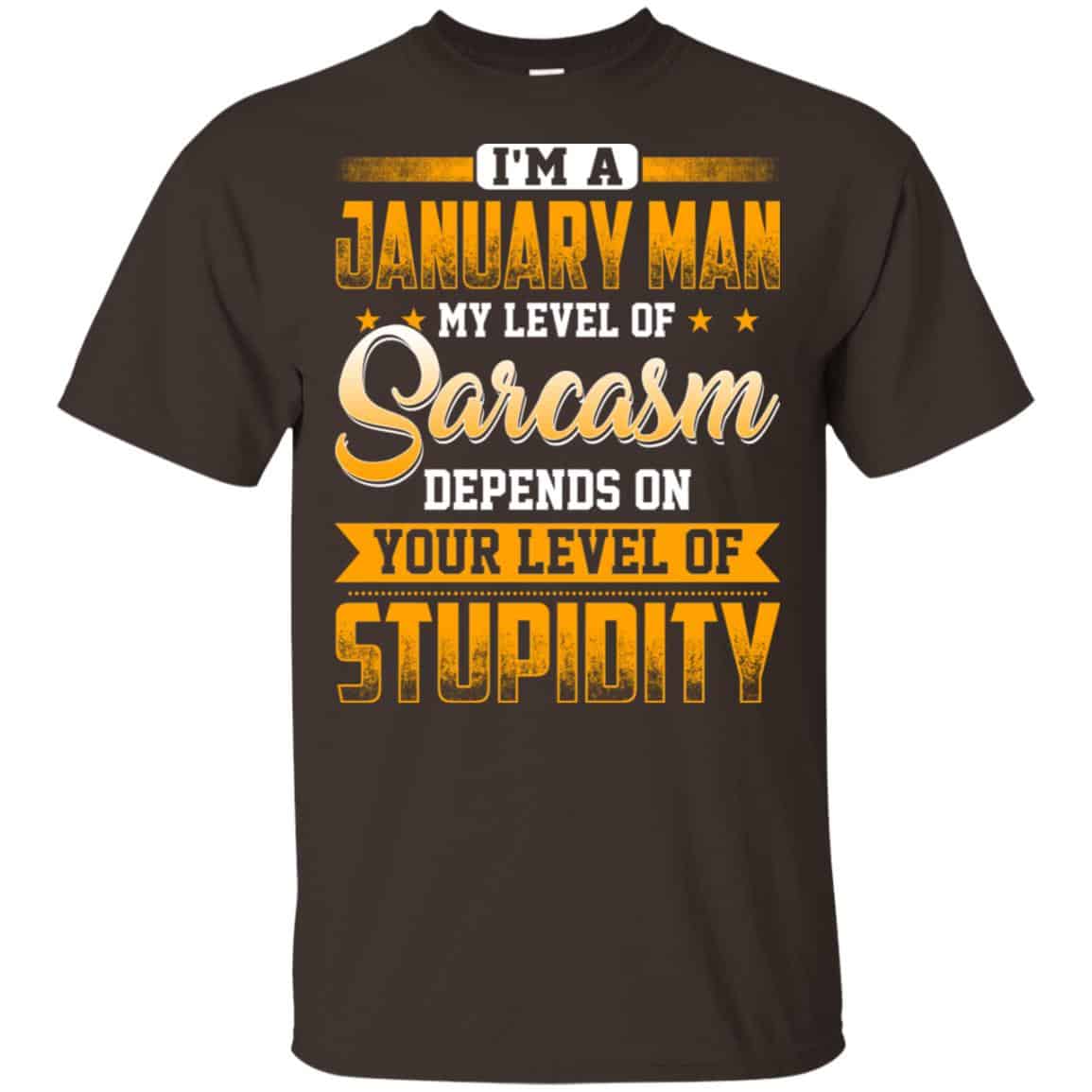 I’m A January Man My Level Of Sarcasm Depends On Your Level Of Stupidity T-Shirts, Hoodie, Tank