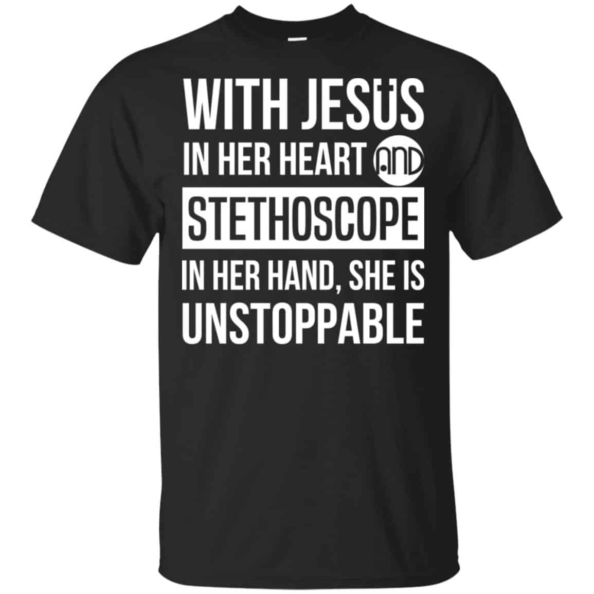 With Jesus In Her Heart And Stethoscope In Her Hand She Is Unstoppable T-Shirts, Hoodie, Tank
