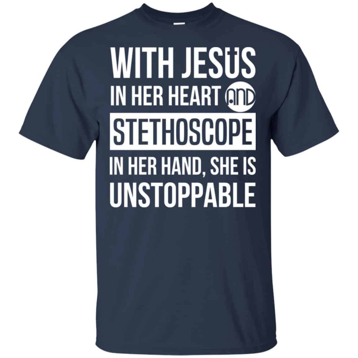 With Jesus In Her Heart And Stethoscope In Her Hand She Is Unstoppable T-Shirts, Hoodie, Tank