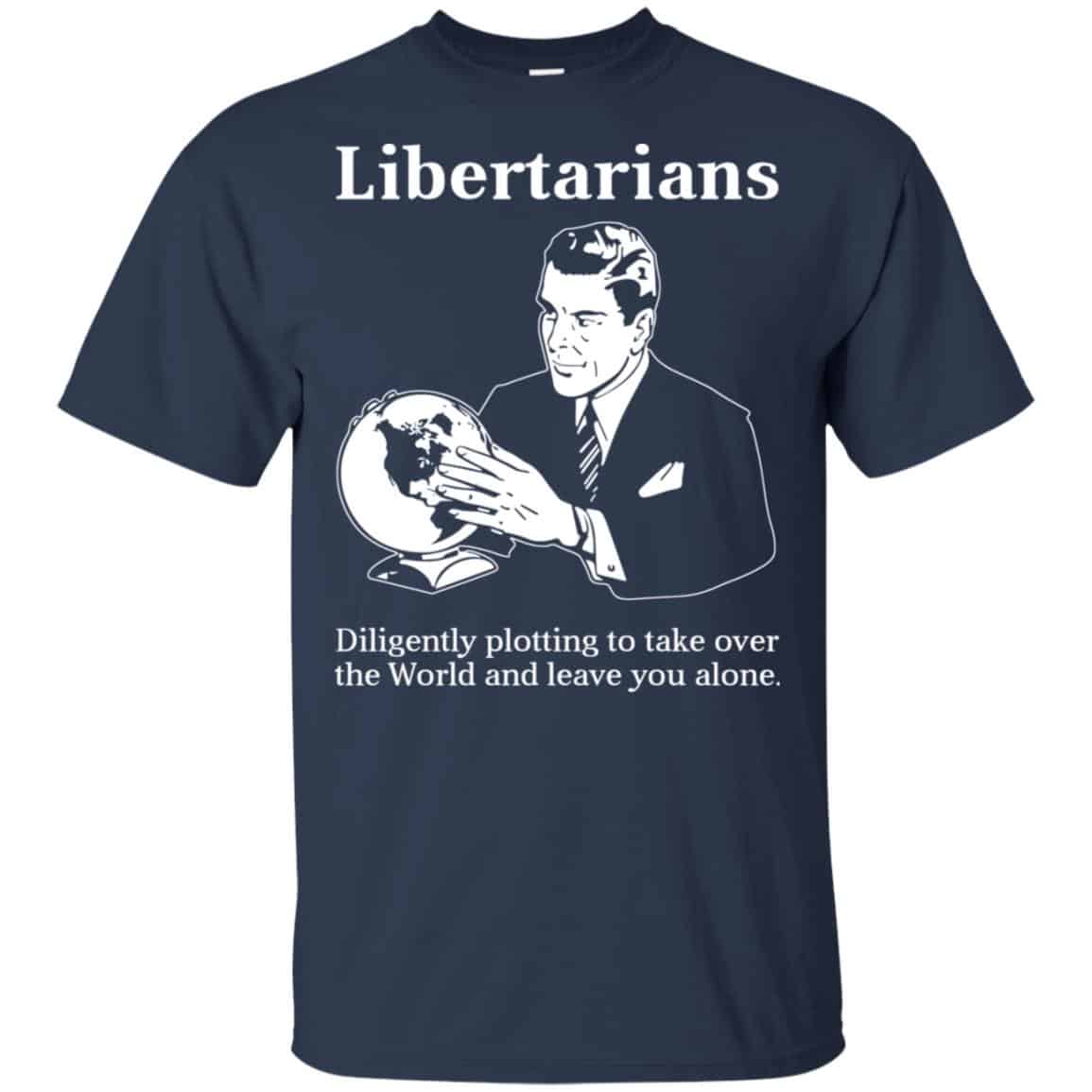 Libertarians Plotting To Take Over The World Clever T-Shirts, Hoodie, Tank