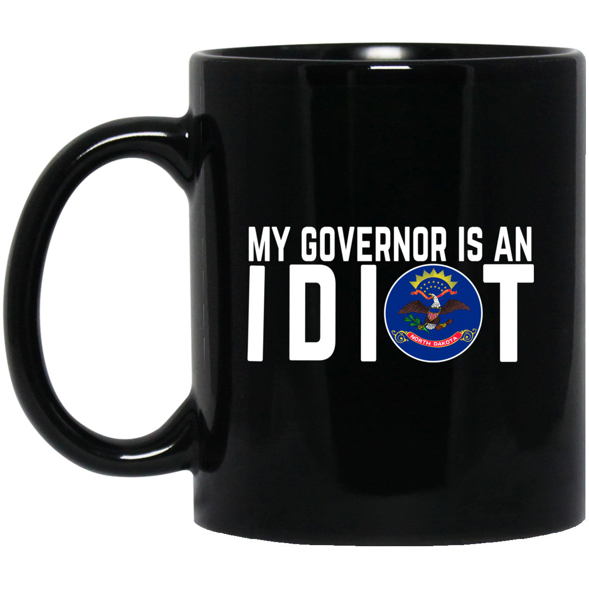 My Governor Is An Idiot North Dakota 11 oz Mug