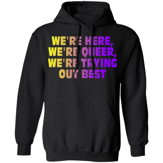 We’re Here We’re Queer We’re Trying Out Best Shirt, Hoodie, Tank