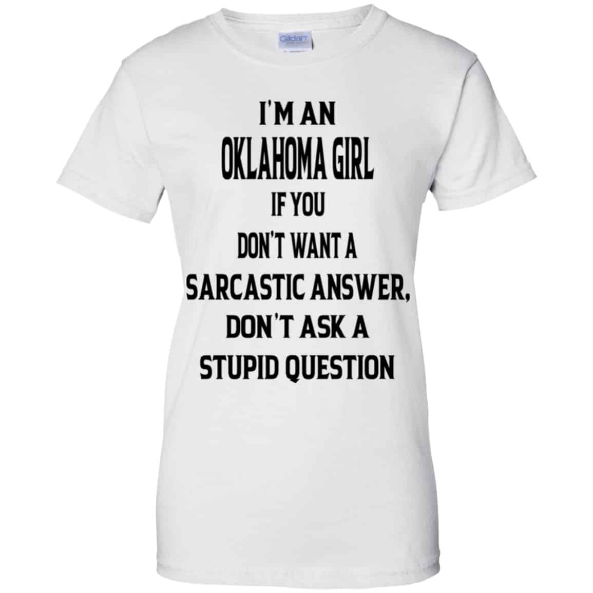I’m An Oklahoma Girl If You Don’t Want A Sarcastic Answer Don’t Ask A Stupid Question Shirt, Hoodie, Tank