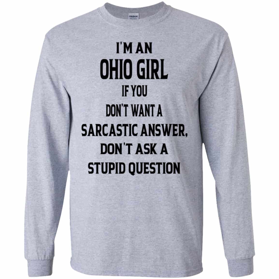 I’m An Ohio Girl If You Don’t Want A Sarcastic Answer Don’t Ask A Stupid Question Shirt, Hoodie, Tank
