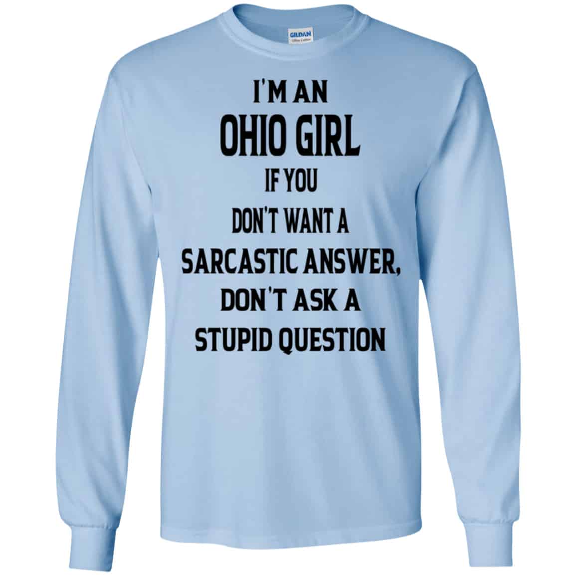 I’m An Ohio Girl If You Don’t Want A Sarcastic Answer Don’t Ask A Stupid Question Shirt, Hoodie, Tank