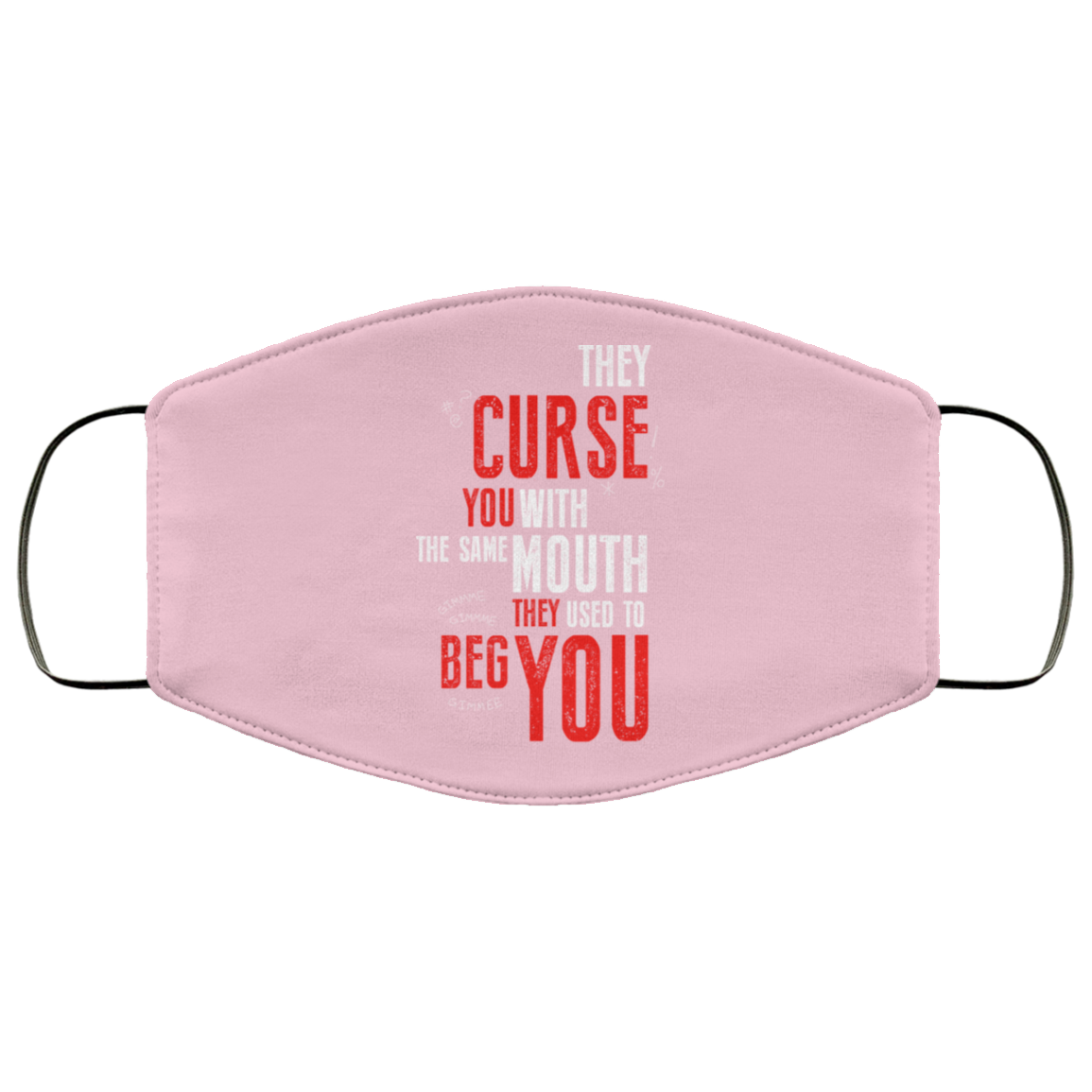 They Curse You With The Same Mouth They Used To Beg You Face Mask