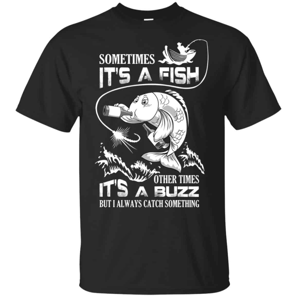 Sometimes It’s A Fish Other Times It’s A Buzz But I Always Catch Something T-Shirts, Hoodie, Tank