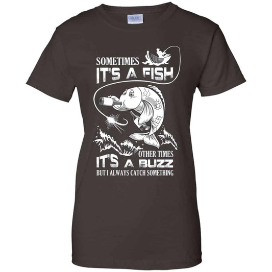 Sometimes It’s A Fish Other Times It’s A Buzz But I Always Catch Something T-Shirts, Hoodie, Tank