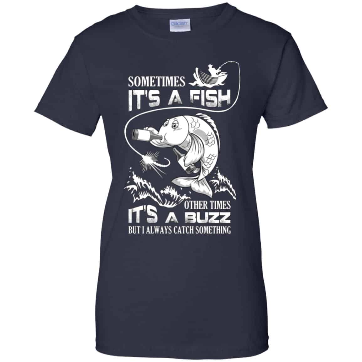 Sometimes It’s A Fish Other Times It’s A Buzz But I Always Catch Something T-Shirts, Hoodie, Tank