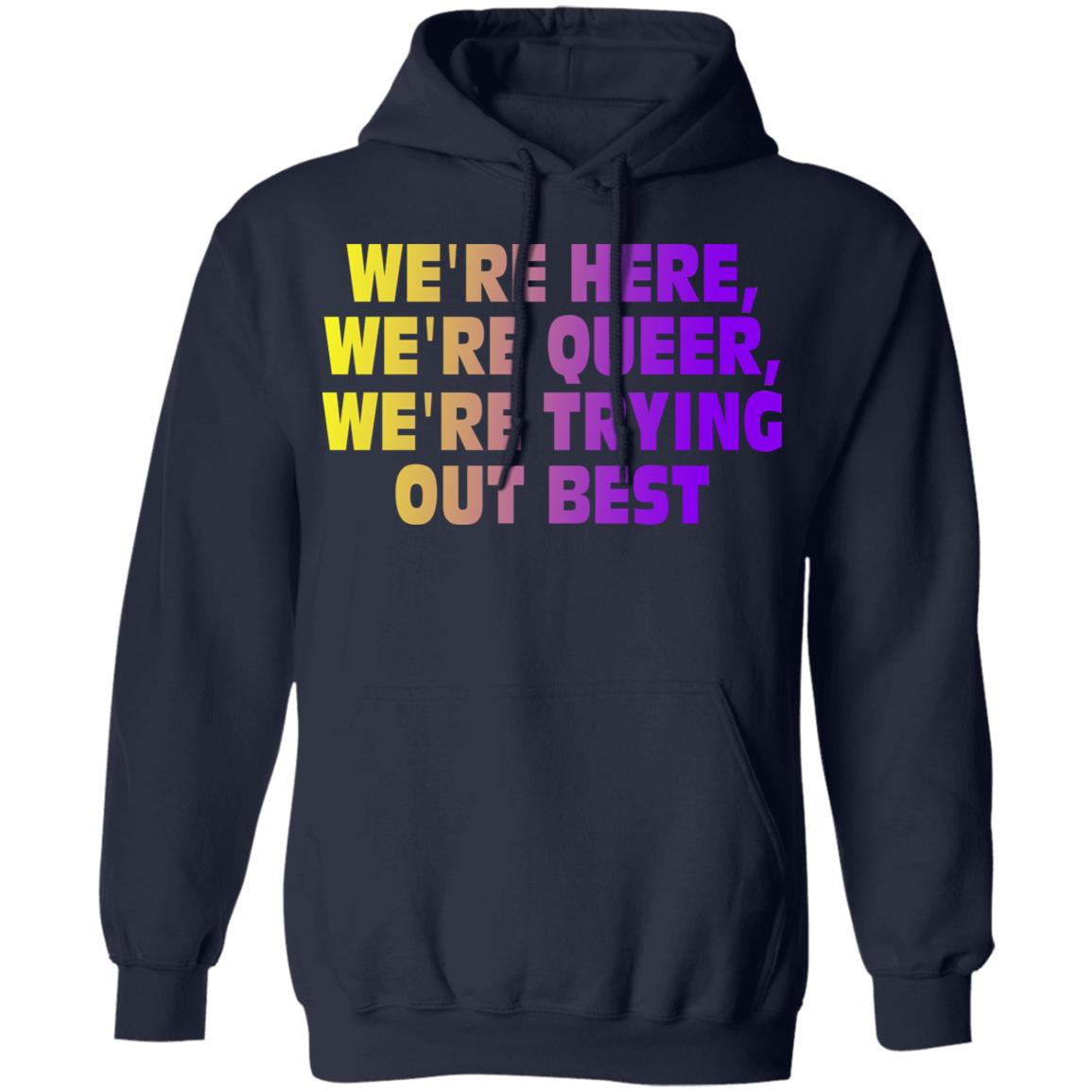 We’re Here We’re Queer We’re Trying Out Best Shirt, Hoodie, Tank