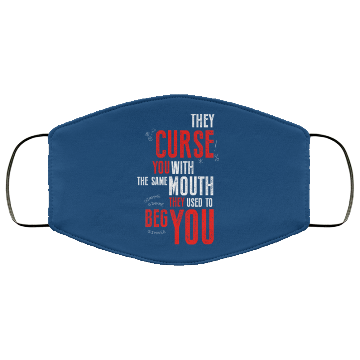 They Curse You With The Same Mouth They Used To Beg You Face Mask
