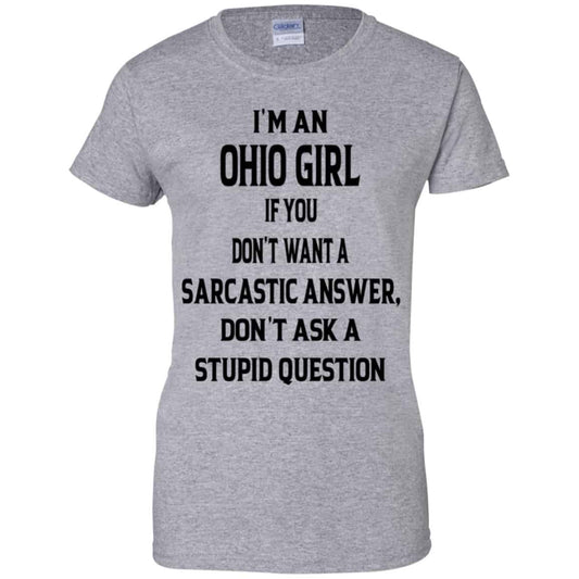 I’m An Ohio Girl If You Don’t Want A Sarcastic Answer Don’t Ask A Stupid Question Shirt, Hoodie, Tank